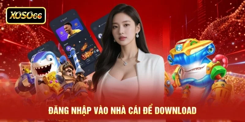 Đăng nhập vào nhà cái để download