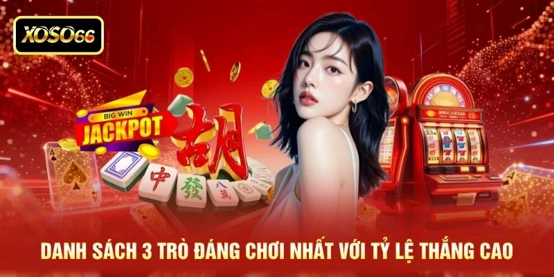 Danh sách 3 trò đáng chơi nhất với tỷ lệ thắng cao